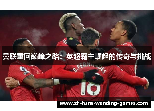 曼联重回巅峰之路：英超霸主崛起的传奇与挑战