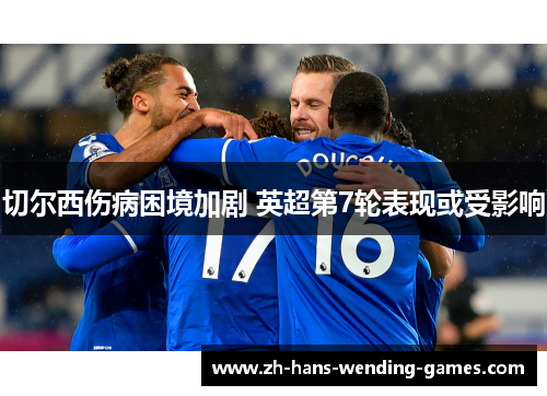 切尔西伤病困境加剧 英超第7轮表现或受影响