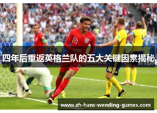 四年后重返英格兰队的五大关键因素揭秘