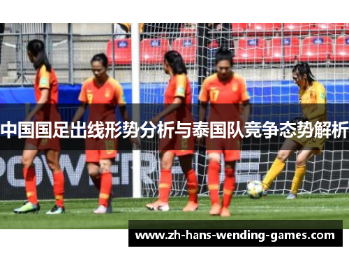 中国国足出线形势分析与泰国队竞争态势解析