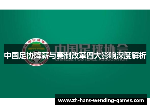 中国足协降薪与赛制改革四大影响深度解析