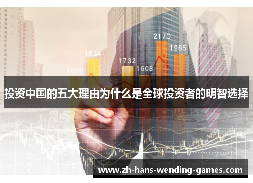 投资中国的五大理由为什么是全球投资者的明智选择
