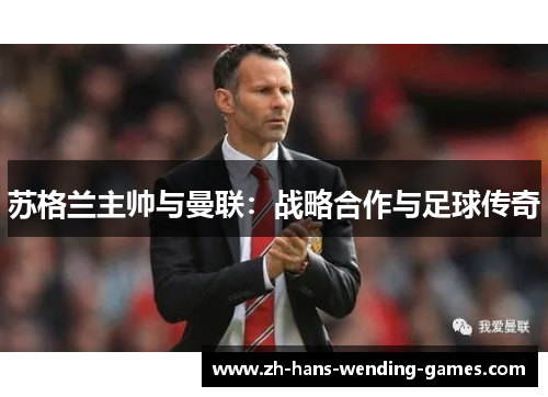 苏格兰主帅与曼联：战略合作与足球传奇