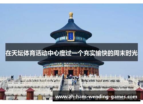 在天坛体育活动中心度过一个充实愉快的周末时光