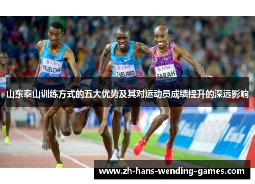 山东泰山训练方式的五大优势及其对运动员成绩提升的深远影响