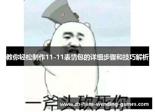 教你轻松制作11-11表情包的详细步骤和技巧解析