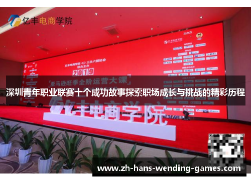 深圳青年职业联赛十个成功故事探索职场成长与挑战的精彩历程