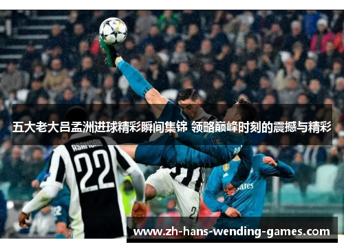 五大老大吕孟洲进球精彩瞬间集锦 领略巅峰时刻的震撼与精彩
