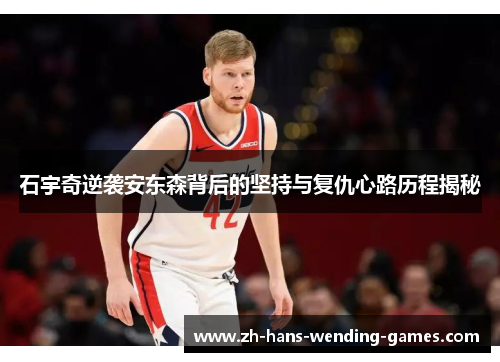 石宇奇逆袭安东森背后的坚持与复仇心路历程揭秘