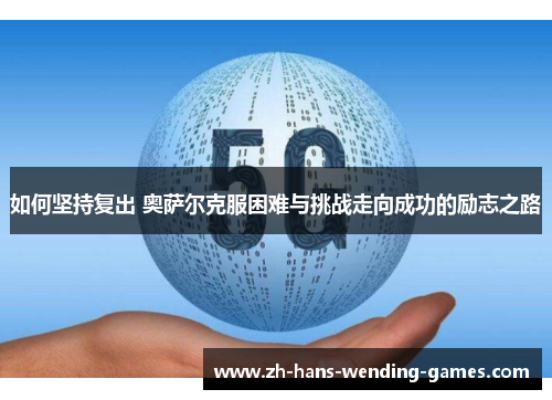如何坚持复出 奥萨尔克服困难与挑战走向成功的励志之路