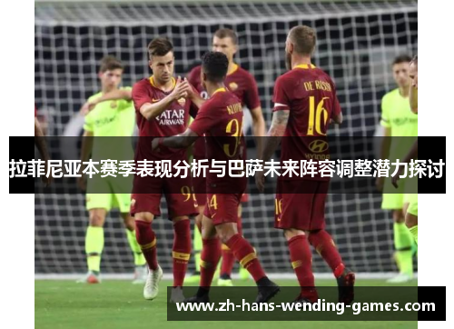 拉菲尼亚本赛季表现分析与巴萨未来阵容调整潜力探讨