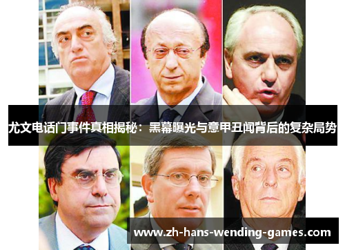 尤文电话门事件真相揭秘：黑幕曝光与意甲丑闻背后的复杂局势