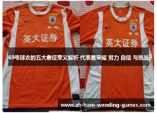 69号球衣的五大象征意义解析 代表着荣耀 努力 自信 与挑战