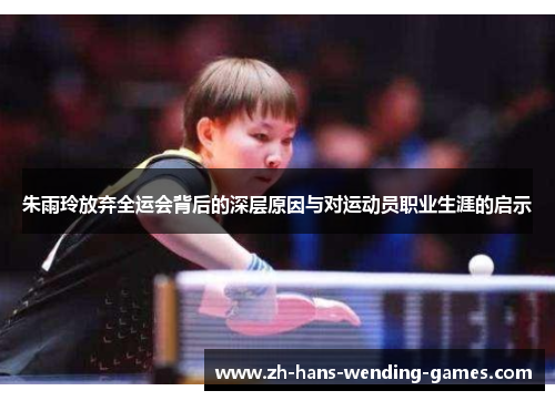 朱雨玲放弃全运会背后的深层原因与对运动员职业生涯的启示