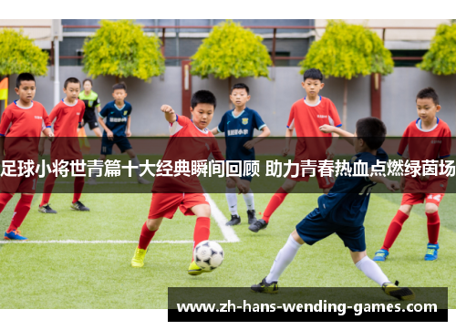 足球小将世青篇十大经典瞬间回顾 助力青春热血点燃绿茵场