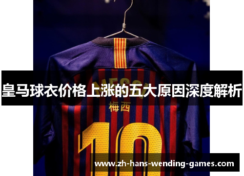 皇马球衣价格上涨的五大原因深度解析