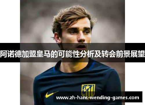 阿诺德加盟皇马的可能性分析及转会前景展望