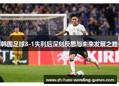 韩国足球8-1失利后深刻反思与未来发展之路