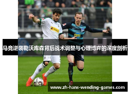 马竞逆袭勒沃库森背后战术调整与心理博弈的深度剖析