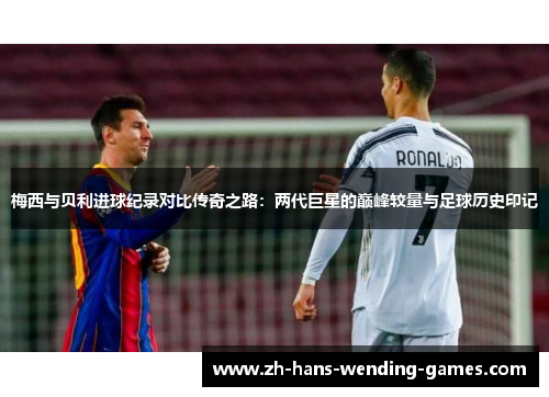梅西与贝利进球纪录对比传奇之路：两代巨星的巅峰较量与足球历史印记