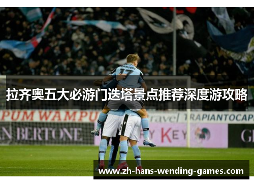 拉齐奥五大必游门迭塔景点推荐深度游攻略