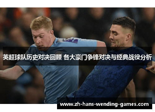 英超球队历史对决回顾 各大豪门争锋对决与经典战役分析 英超球队历史对决回顾 各大豪门争锋对决与经典战役分析