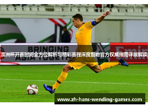 澳洲杯开赛时间全方位解析与精彩赛程深度前瞻官方权威指南详版解读