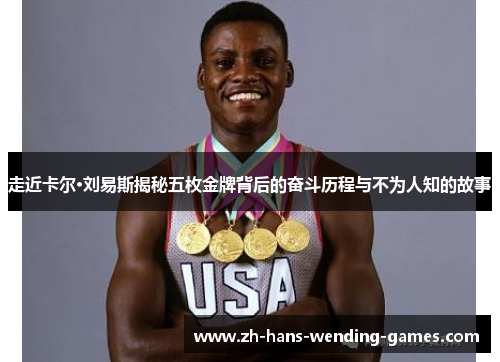 走近卡尔·刘易斯揭秘五枚金牌背后的奋斗历程与不为人知的故事 走近卡尔·刘易斯揭秘五枚金牌背后的奋斗历程与不为人知的故事