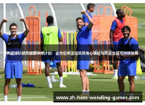 英超球队球员健康保障计划：全方位关注运动员身心福祉与职业生涯可持续发展