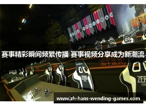 赛事精彩瞬间频繁传播 赛事视频分享成为新潮流