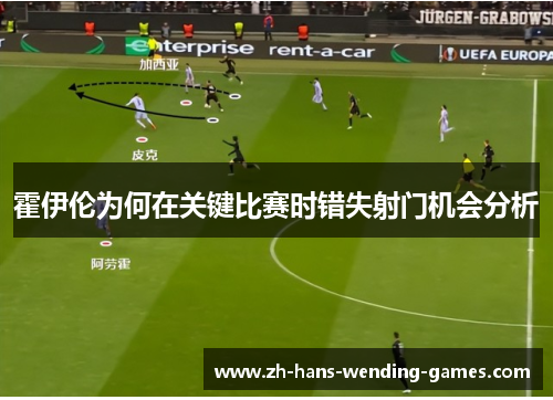 霍伊伦为何在关键比赛时错失射门机会分析