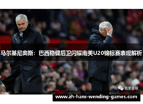 马尔基尼奥斯：巴西稳健后卫闪耀南美U20锦标赛表现解析