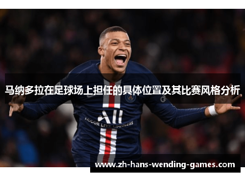 马纳多拉在足球场上担任的具体位置及其比赛风格分析 马纳多拉在足球场上担任的具体位置及其比赛风格分析
