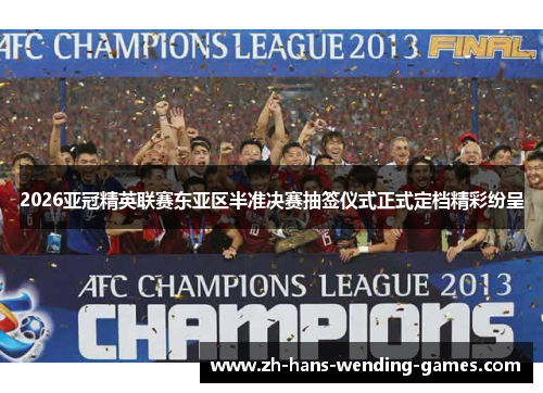 2026亚冠精英联赛东亚区半准决赛抽签仪式正式定档精彩纷呈