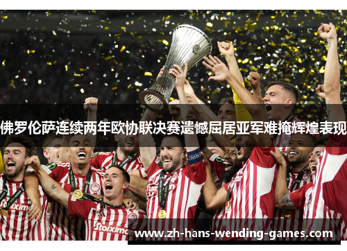 佛罗伦萨连续两年欧协联决赛遗憾屈居亚军难掩辉煌表现 佛罗伦萨连续两年欧协联决赛遗憾屈居亚军难掩辉煌表现